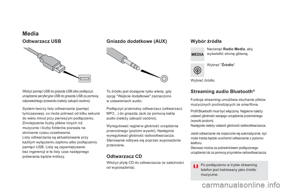 CITROEN DS5 2016  Instrukcja obsługi (in Polish)           M e d i a  
  Odtwarzacz USB                   W y b ó r   ź r ó d ł a   
  W y b r a ć   "  Źródło " .   
  N a c i s n ą ć    Radio Media , aby wyświetlić stronę głó