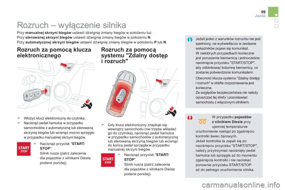 CITROEN DS5 2015 Instrukcja obsługi (in Polish) 99
DS5_pl_Chap04_conduite_ed01-2015
Rozruch – wyłączenie silnika
F Włożyć klucz elektroniczny do czytnika.
F Nacisnąć pedał hamulca w przypadku
samochodów z automatyczną lub sterowaną
s CITROEN DS5 2015 Instrukcja obsługi (in Polish) 99
DS5_pl_Chap04_conduite_ed01-2015
Rozruch – wyłączenie silnika
F Włożyć klucz elektroniczny do czytnika.
F Nacisnąć pedał hamulca w przypadku
samochodów z automatyczną lub sterowaną
s