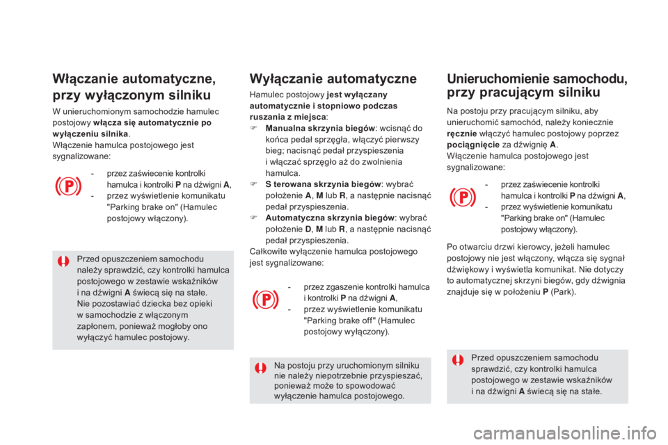 CITROEN DS5 2015  Instrukcja obsługi (in Polish) DS5_pl_Chap04_conduite_ed01-2015
Przed opuszczeniem samochodu 
należy sprawdzić, czy kontrolki hamulca 
postojowego w zestawie wskaźników 
i  na dźwigni A świecą się na stałe.
Nie pozostawia�