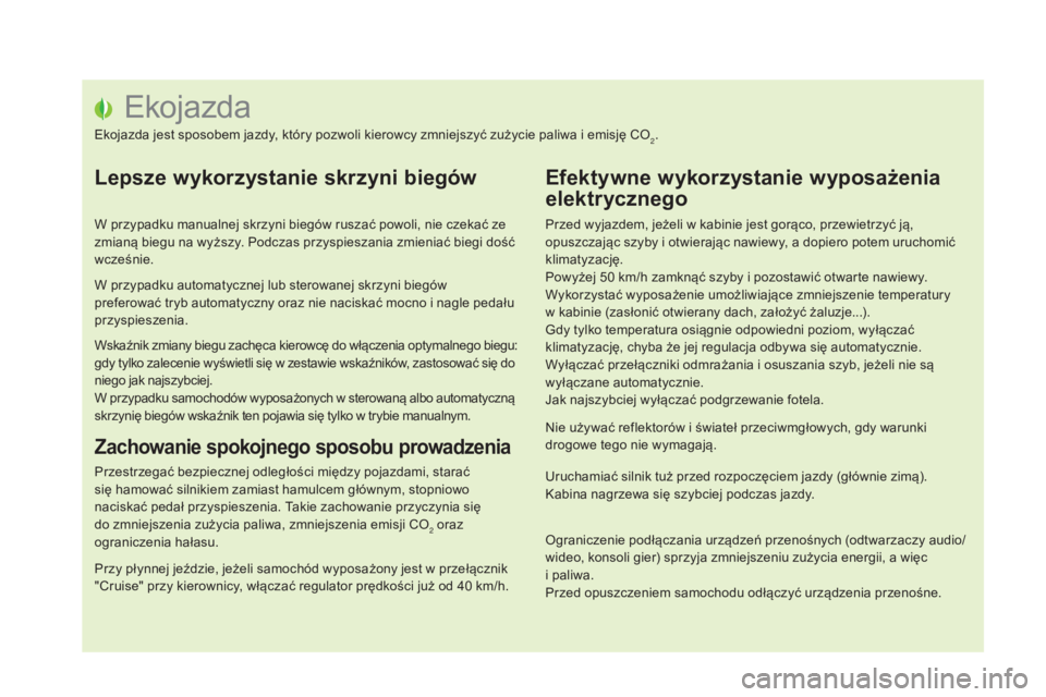 CITROEN DS5 2015 Instrukcja obsługi (in Polish) Ekojazda
Ekojazda jest sposobem jazdy, który pozwoli kierowcy zmniejszyć zużycie paliwa i emisję CO2.
Lepsze wykorzystanie skrzyni biegów
W przypadku manualnej skrzyni biegów ruszać powoli, nie CITROEN DS5 2015 Instrukcja obsługi (in Polish) Ekojazda
Ekojazda jest sposobem jazdy, który pozwoli kierowcy zmniejszyć zużycie paliwa i emisję CO2.
Lepsze wykorzystanie skrzyni biegów
W przypadku manualnej skrzyni biegów ruszać powoli, nie