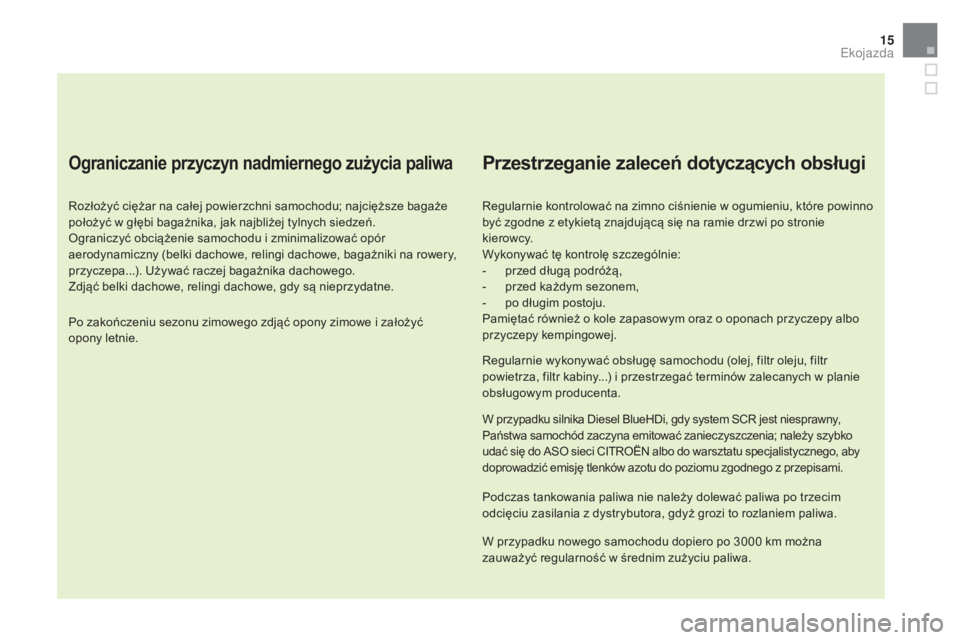 CITROEN DS5 2015  Instrukcja obsługi (in Polish) 15
DS5_pl_Chap00c_eco-conduite_ed01-2015
Ograniczanie przyczyn nadmiernego zużycia paliwa
Rozłożyć ciężar na całej powierzchni samochodu; najcięższe bagaże 
położyć w głębi bagażnika, 