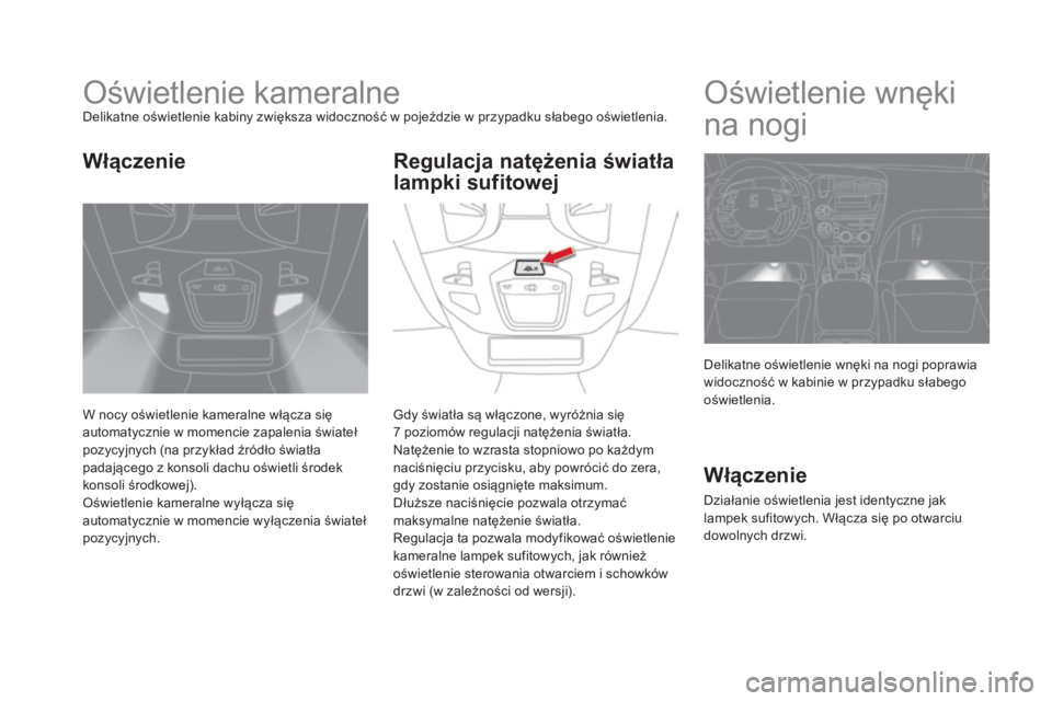 CITROEN DS5 2015 Instrukcja obsługi (in Polish) DS5_pl_Chap05_visibilite_ed01-2015
Oświetlenie kameralneDelikatne oświetlenie kabiny zwiększa widoczność w pojeździe w przypadku słabego oświetlenia.
W nocy oświetlenie kameralne włącza si CITROEN DS5 2015 Instrukcja obsługi (in Polish) DS5_pl_Chap05_visibilite_ed01-2015
Oświetlenie kameralneDelikatne oświetlenie kabiny zwiększa widoczność w pojeździe w przypadku słabego oświetlenia.
W nocy oświetlenie kameralne włącza si