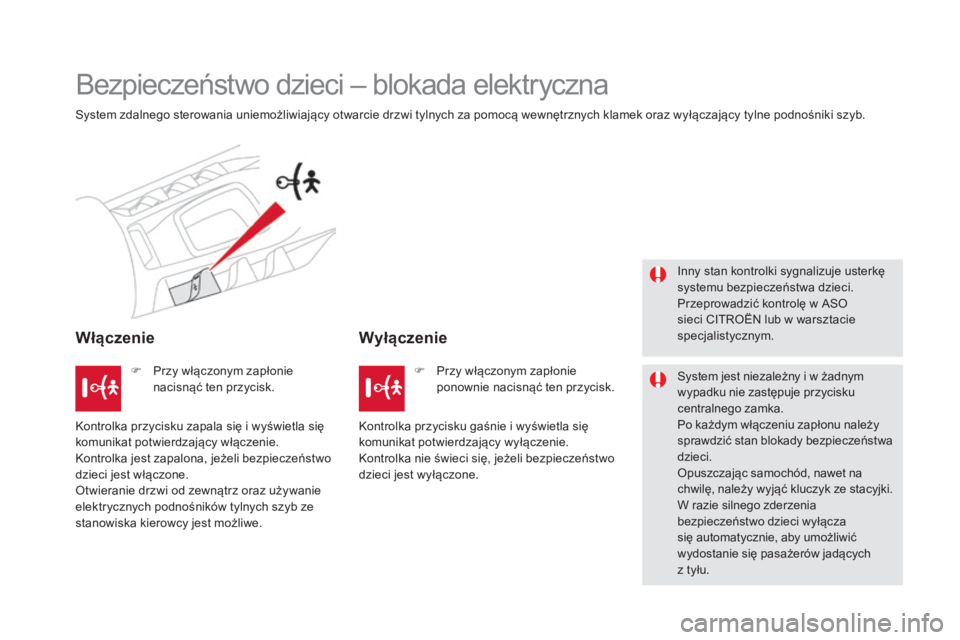 CITROEN DS5 2015 Instrukcja obsługi (in Polish) DS5_pl_Chap06_securite-enfants_ed01-2015
Bezpieczeństwo dzieci – blokada elektryczna
System zdalnego sterowania uniemożliwiający otwarcie drzwi tylnych za pomocą wewnętrznych klamek oraz wyłą CITROEN DS5 2015 Instrukcja obsługi (in Polish) DS5_pl_Chap06_securite-enfants_ed01-2015
Bezpieczeństwo dzieci – blokada elektryczna
System zdalnego sterowania uniemożliwiający otwarcie drzwi tylnych za pomocą wewnętrznych klamek oraz wyłą