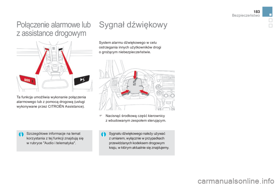 CITROEN DS5 2015  Instrukcja obsługi (in Polish) 183
DS5_pl_Chap07_securite_ed01-2015
Sygnał dźwiękowyPołączenie alarmowe lub 
z assistance drogowym
Ta funkcja umożliwia wykonanie połączenia 
alarmowego lub z pomocą drogową (usługi 
wykon