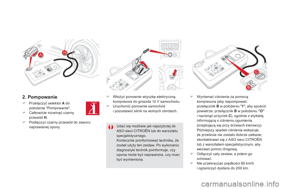 CITROEN DS5 2015 Instrukcja obsługi (in Polish) DS5_pl_Chap08_info-pratiques_ed01-2015
F Przełączyć selektor A do położenia "Pompowanie".
F
C
ałkowicie rozwinąć czarny
przewód H .
F
P
odłączyć czarny przewód do zaworu
n CITROEN DS5 2015 Instrukcja obsługi (in Polish) DS5_pl_Chap08_info-pratiques_ed01-2015
F Przełączyć selektor A do położenia "Pompowanie".
F
C
ałkowicie rozwinąć czarny
przewód H .
F
P
odłączyć czarny przewód do zaworu
n