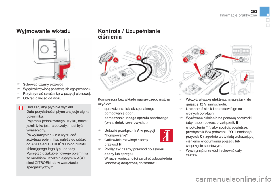 CITROEN DS5 2015 Instrukcja obsługi (in Polish) 203
DS5_pl_Chap08_info-pratiques_ed01-2015
Wyjmowanie wkładu
F Schować czarny przewód.
F Wyjąć zakrzywioną podstawę białego przewodu.F Przytrzymać sprężarkę w pozycji pionowej.
F O dkręci CITROEN DS5 2015 Instrukcja obsługi (in Polish) 203
DS5_pl_Chap08_info-pratiques_ed01-2015
Wyjmowanie wkładu
F Schować czarny przewód.
F Wyjąć zakrzywioną podstawę białego przewodu.F Przytrzymać sprężarkę w pozycji pionowej.
F O dkręci