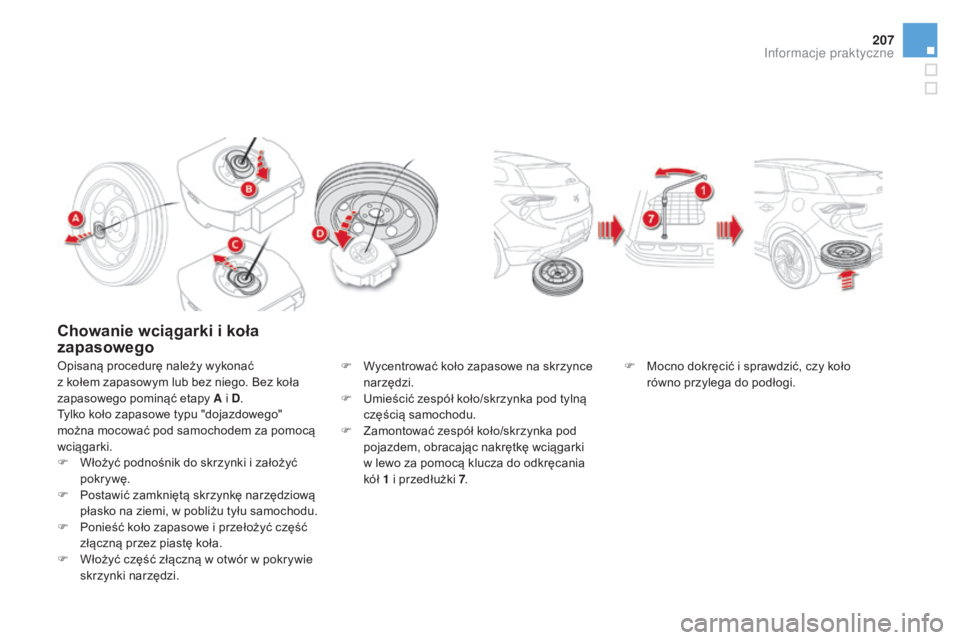 CITROEN DS5 2015  Instrukcja obsługi (in Polish) 207
DS5_pl_Chap08_info-pratiques_ed01-2015
Chowanie wciągarki i koła 
zapasowego
Opisaną procedurę należy wykonać 
z  kołem zapasowym lub bez niego. Bez koła 
zapasowego pominąć etapy A i D 