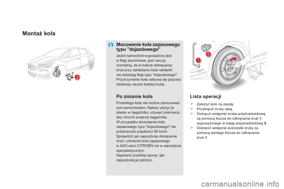 CITROEN DS5 2015 Instrukcja obsługi (in Polish) DS5_pl_Chap08_info-pratiques_ed01-2015
Montaż koła
Mocowanie koła zapasowego
typu "dojazdowego"
Jeżeli samochód wyposażony jest
w felgi aluminiowe, jest rzeczą
normalną, że w trakc CITROEN DS5 2015 Instrukcja obsługi (in Polish) DS5_pl_Chap08_info-pratiques_ed01-2015
Montaż koła
Mocowanie koła zapasowego
typu "dojazdowego"
Jeżeli samochód wyposażony jest
w felgi aluminiowe, jest rzeczą
normalną, że w trakc