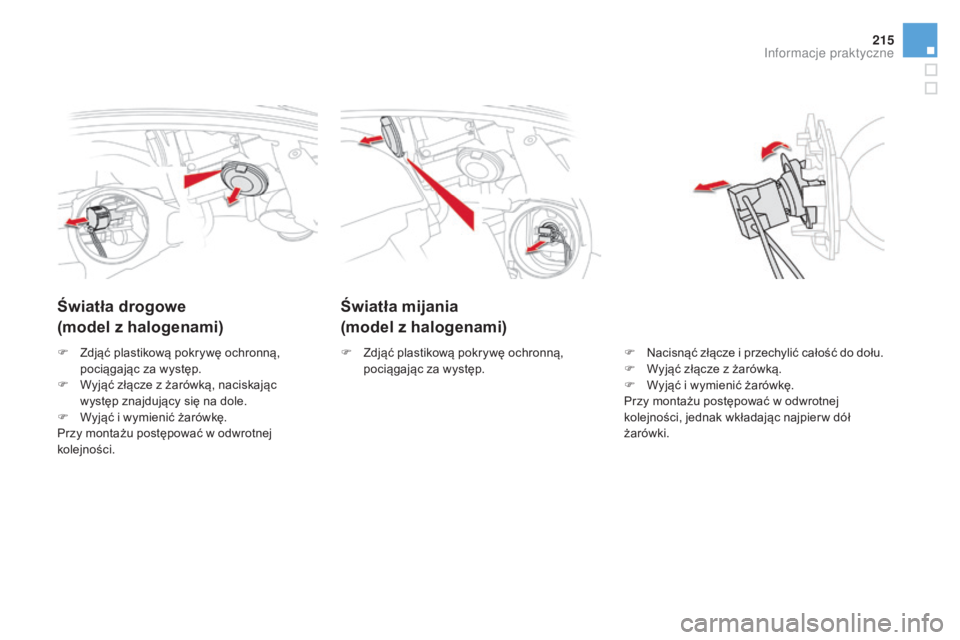 CITROEN DS5 2015 Instrukcja obsługi (in Polish) 215
DS5_pl_Chap08_info-pratiques_ed01-2015
Światła mijania
(model z halogenami)
Światła drogowe
(model z halogenami)
F Nacisnąć złącze i przechylić całość do dołu.
F
W yjąć złącze z CITROEN DS5 2015 Instrukcja obsługi (in Polish) 215
DS5_pl_Chap08_info-pratiques_ed01-2015
Światła mijania
(model z halogenami)
Światła drogowe
(model z halogenami)
F Nacisnąć złącze i przechylić całość do dołu.
F
W yjąć złącze z
