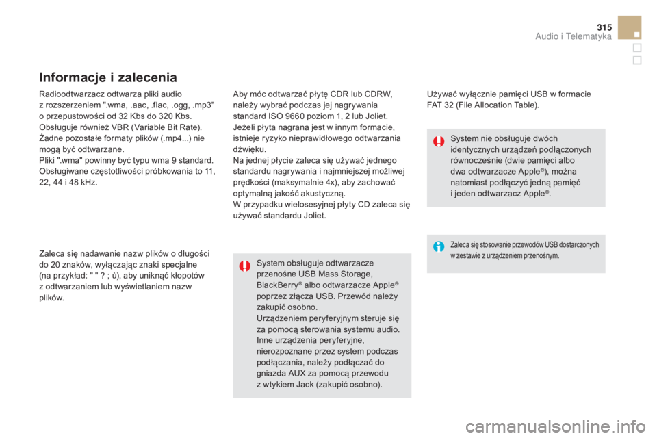 CITROEN DS5 2015  Instrukcja obsługi (in Polish) 315
DS5_pl_Chap11c_SMEGplus_ed01-2015
Radioodtwarzacz odtwarza pliki audio  
z rozszerzeniem ".wma, .aac, .flac, .ogg, .mp3"  
o przepustowości od 32 Kbs do 320 Kbs.
Obsługuje również VBR 