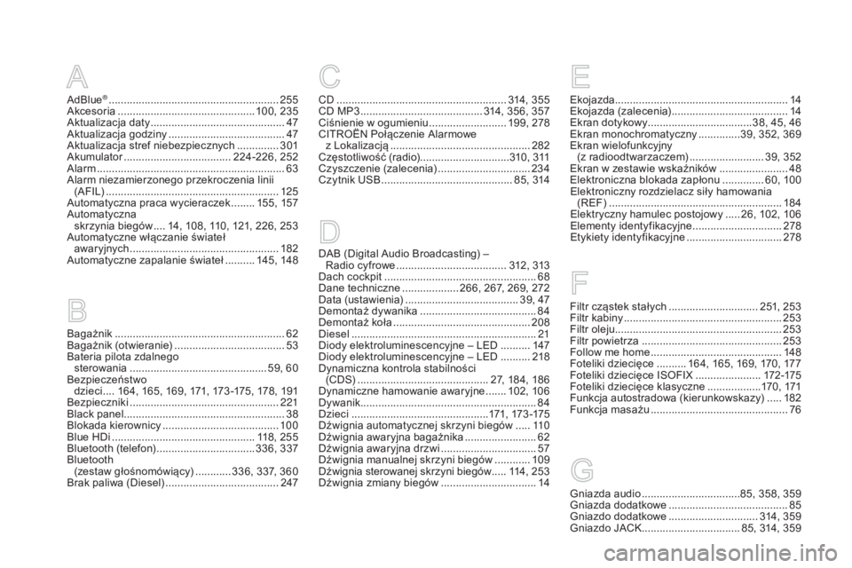 CITROEN DS5 2015  Instrukcja obsługi (in Polish) DS5_pl_Chap12_index-recherche_ed01-2015
AdBlue® .........................................................255
Akcesoria .............................................. 1 00, 235
Aktualizacja daty
 
...