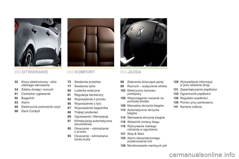 CITROEN DS5 2015  Instrukcja obsługi (in Polish) 002003004
DS5_pl_Chap00a_sommaire_ed01-2015
KOMFORT
OTWIERANIE JAZDA
72 Siedzenia przednie
77
 S

iedzenia tylne
80
 Lu

sterka wsteczne
81
 R

egulacja kierownicy
82
 W

yposażenie z przodu
86
 W

y