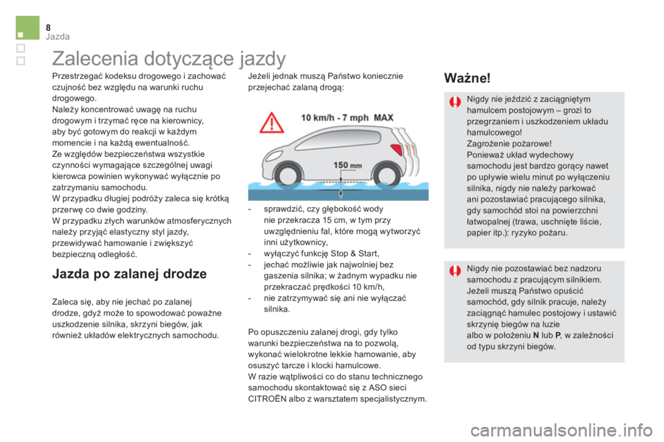 CITROEN DS5 2015  Instrukcja obsługi (in Polish) 8Jazda
   
 
 
 
Zalecenia dotyczące jazdy  
 
 
Przestrzegać kodeksu drogowego i zachować 
czujność bez względu na warunki ruchu 
drogowego. 
  Należy koncentrować uwagę na ruchu 
drogowym i