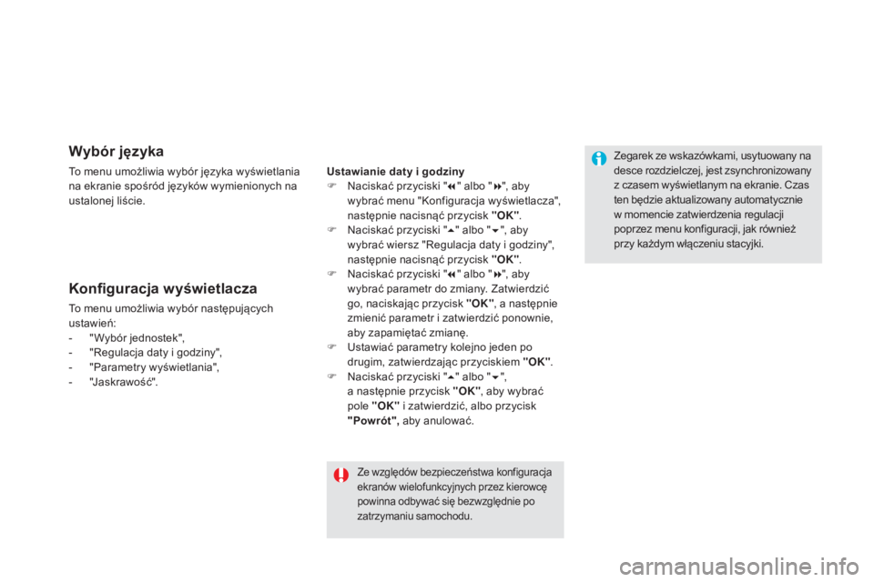 CITROEN DS5 2015 Instrukcja obsługi (in Polish) DS5_pl_Chap01_controle-de-marche_ed01-2015
Wybór języka
To menu umożliwia wybór języka wyświetlania
na ekranie spośród języków wymienionych na
ustalonej liście.
Konfiguracja wyświetlacza CITROEN DS5 2015 Instrukcja obsługi (in Polish) DS5_pl_Chap01_controle-de-marche_ed01-2015
Wybór języka
To menu umożliwia wybór języka wyświetlania
na ekranie spośród języków wymienionych na
ustalonej liście.
Konfiguracja wyświetlacza