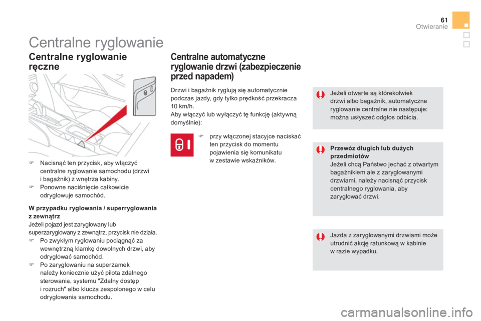 CITROEN DS5 2015  Instrukcja obsługi (in Polish) 61
DS5_pl_Chap02_ouvertures_ed01-2015
Centralne ryglowanie
Jazda z zaryglowanymi drzwiami może 
utrudnić akcję ratunkową w kabinie 
w  razie wypadku.
Jeżeli otwarte są którekolwiek 
drzwi albo 