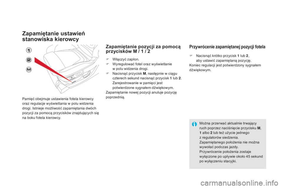 CITROEN DS5 2015  Instrukcja obsługi (in Polish) DS5_pl_Chap03_confort_ed01-2015
Zapamiętanie ustawień 
stanowiska kierowcy
Pamięć obejmuje ustawienia fotela kierowcy 
oraz regulacje wyświetlania w polu widzenia 
drogi. Istnieje możliwość za