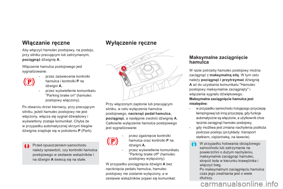 CITROEN DS5 2013  Instrukcja obsługi (in Polish)  Przy włączonym zapłonie lub pracującym
silniku, w celu wyłączenia hamulca
postojowego, nacisnąćpedał hamulca,pociągnąć 
, a następnie zwolnić dźwignię  A 
.
 Całkowite wyłączenie h