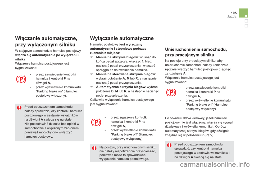 CITROEN DS5 2013  Instrukcja obsługi (in Polish) 105
Jazda
   Przed opuszczeniem samochodunależy sprawdzić, czy kontrolki hamulcapostojowego w zestawie wskaźników ina dźwigni  Aświecą się na stałe.  
Nie pozostawiać dziecka bez opieki w sa