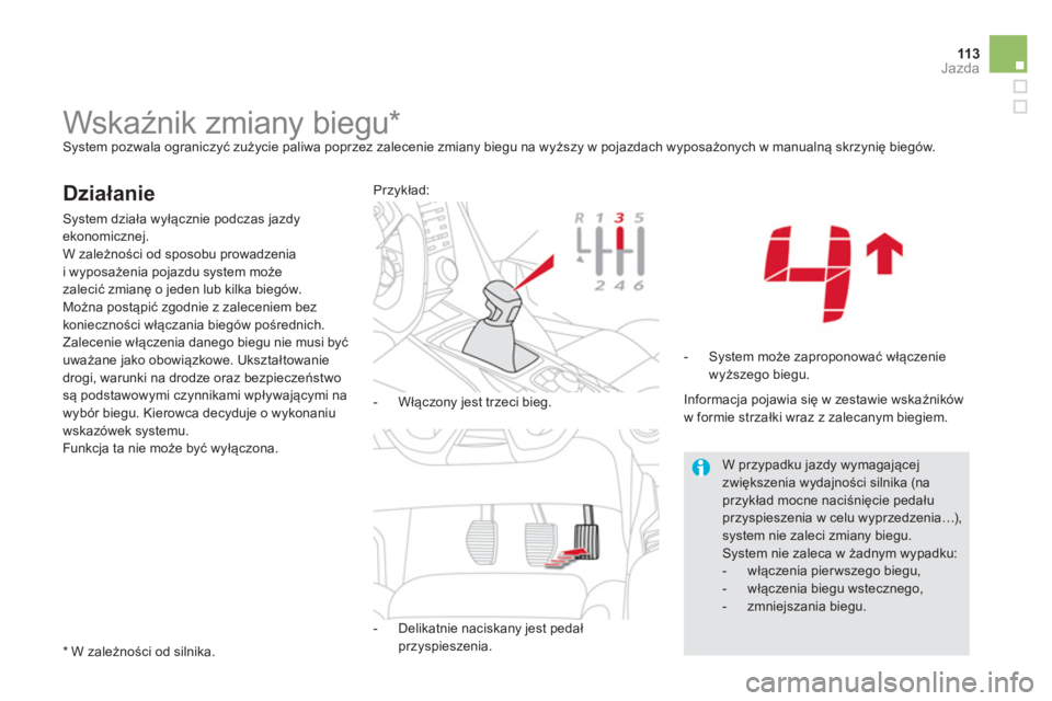 CITROEN DS5 2013  Instrukcja obsługi (in Polish) 113Jazda
   
 
 
 
 
 
 
 
 
 
 
Wskaźnik zmiany biegu *   System pozwala ograniczyć zużycie paliwa poprzez zalecenie zmiany biegu na wyższy w pojazdach wyposażonych w manualną skrzynię bieg