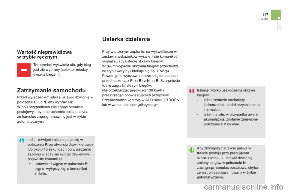 CITROEN DS5 2013  Instrukcja obsługi (in Polish) 11 7Jazda
   
War tość nieprawidłowa 
w trybie ręcznym
Ten symbol wyświetla się, gdy biegjest źle wybrany (selektor międzydwoma biegami).
 
 
Zatrzymanie samochodu
 
Przed wyłączeniem silnik