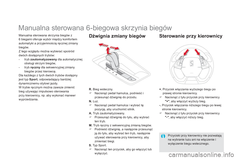 CITROEN DS5 2013  Instrukcja obsługi (in Polish)    
 
 
 
 
 
 
 
 
 
 
 
 
 
Manualna sterowana 6-biegowa skrzynia biegów 
Manualna sterowana skrzynia biegów z 
6 biegami oferuje wybór między komfortem automatyki a przyjemnością ręcznej zmi