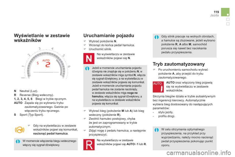 CITROEN DS5 2013  Instrukcja obsługi (in Polish) 119Jazda
   
W momencie włączenia biegu wstecznego włączy się sygnał dźwiękowy.  
Jeżeli w momencie uruchamiania pojazdu dźwignia nie znajduje się w położeniu N 
, wzestawie wskaźników 