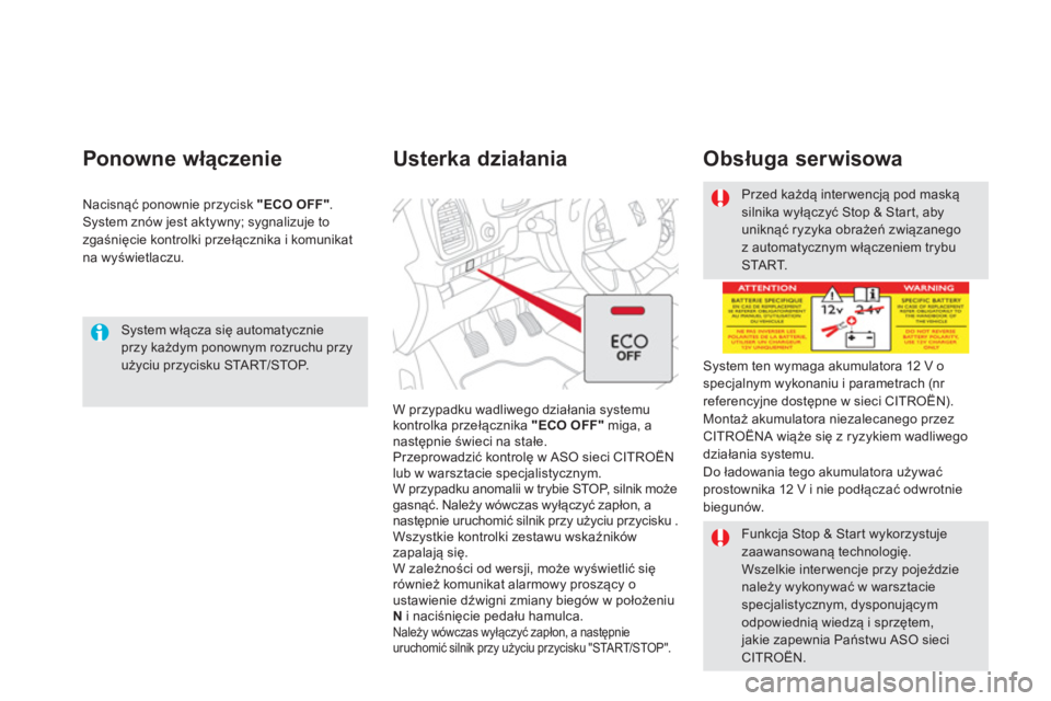 CITROEN DS5 2013  Instrukcja obsługi (in Polish)    
System włącza się automatycznie przy każdym ponownym rozruchu przyużyciu przycisku STA R T/STOP.
Ponowne włączenie 
Nacisnąć ponownie przycisk  "ECO OFF".System znów jest aktywny; sygnal
