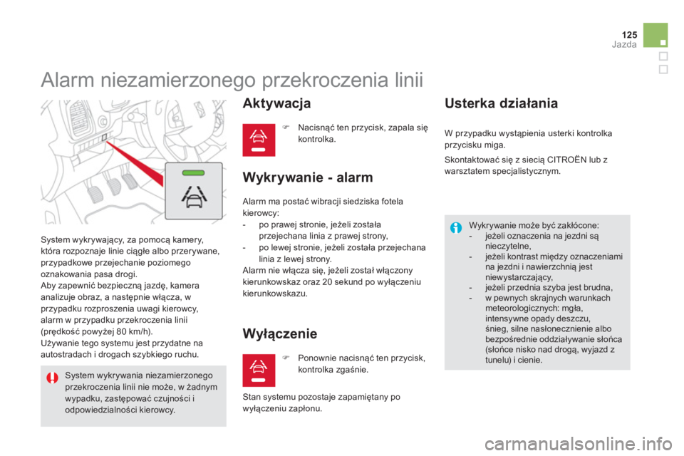 CITROEN DS5 2013  Instrukcja obsługi (in Polish) 125
Jazda
   
 
 
 
 
Alarm niezamierzonego przekroczenia linii 
 System wykrywający, za pomocą kamery, 
kt