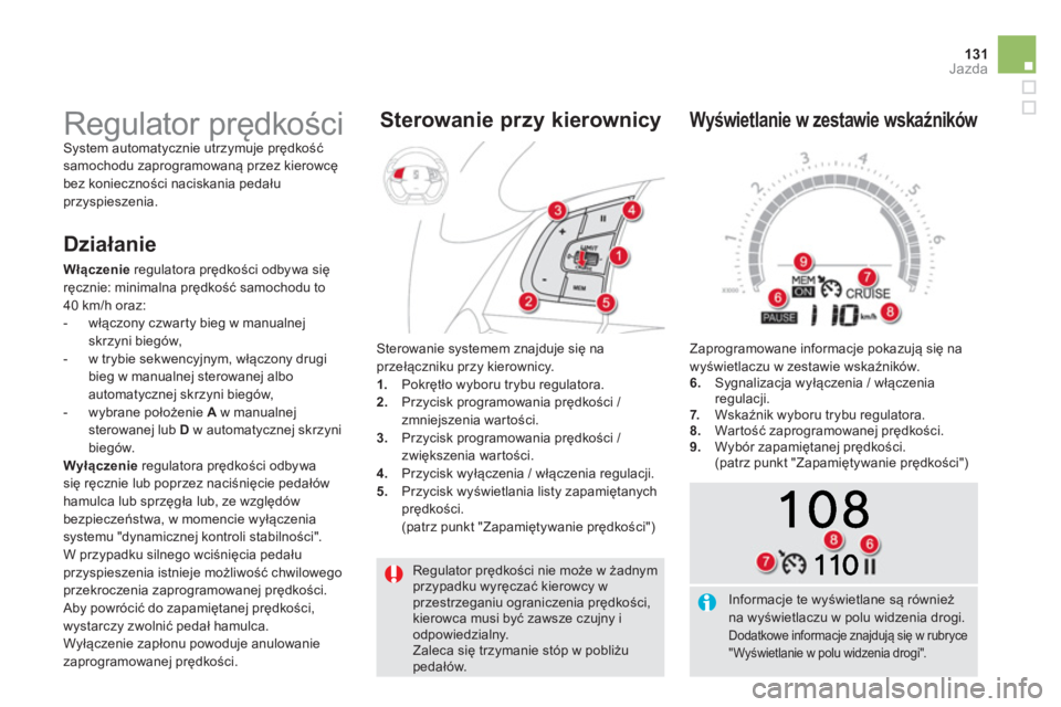 CITROEN DS5 2013  Instrukcja obsługi (in Polish) 131Jazda
  Regulator prędkości nie może w żadnymprzypadku wyręczać kierowcy w przestrzeganiu ograniczenia prędkości, kierowca musi być zawsze czujny iodpowiedzialny.  
Zaleca się trzymanie s