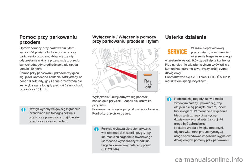 CITROEN DS5 2013  Instrukcja obsługi (in Polish)    
Podczas złej pogody lub w okresie zimowym należy upewnić się, czy czujniki nie są pokryte błotem, lodem
lub śniegiem. W momencie włączenia biegu wstecznego długi sygnał dźwiękowy sygn