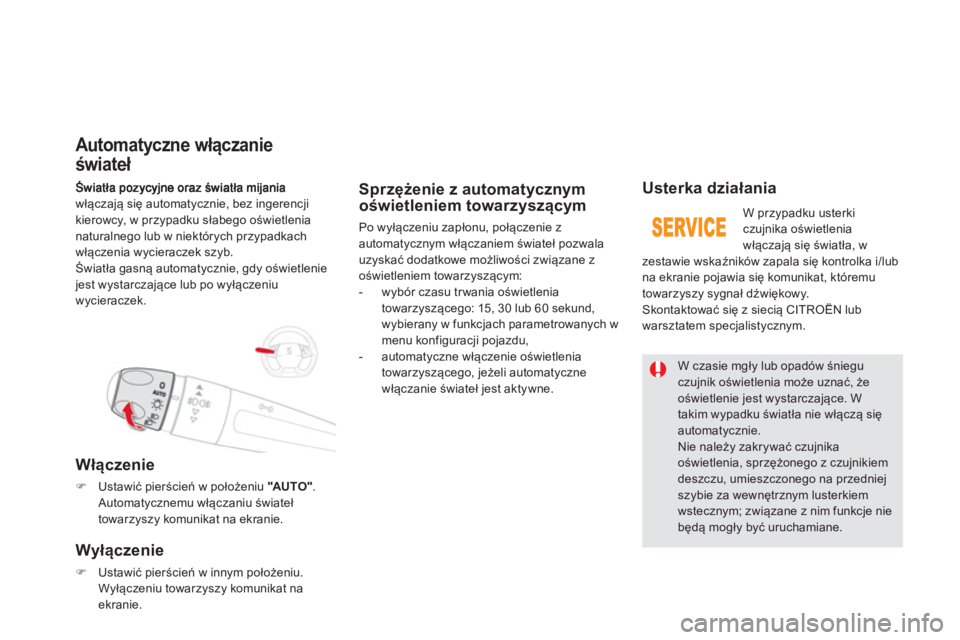 CITROEN DS5 2013  Instrukcja obsługi (in Polish) włączają się automatycznie, bez ingerencji 
kierowcy, w przypadku słabego oświetlenia
naturalnego lub w niektórych przypadkach 
włączenia wycieraczek szyb.
Światła 
gasną automatycznie, gd