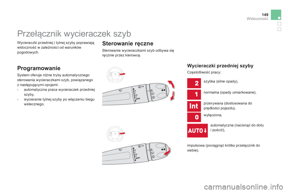 CITROEN DS5 2013  Instrukcja obsługi (in Polish) 149Widoczność
 
 
 
 
 
 
 
 
 
Przełącznik wycieraczek szyb 
 
 
Programowanie 
 
System oferuje różne tryby automatycznegosterowania wycieraczkami szyb, powiązanego
z następującymi opcjami: