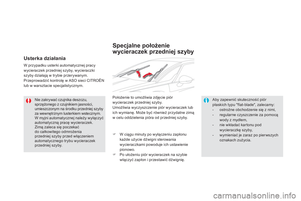 CITROEN DS5 2013  Instrukcja obsługi (in Polish)    
Nie zakrywać czujnika deszczu,sprzężonego z czujnikiem jasności,umieszczonym na środku przedniej szyby za wewnętrznym lusterkiem wstecznym. 
W myjni automatycznej należy wyłączyćautomaty