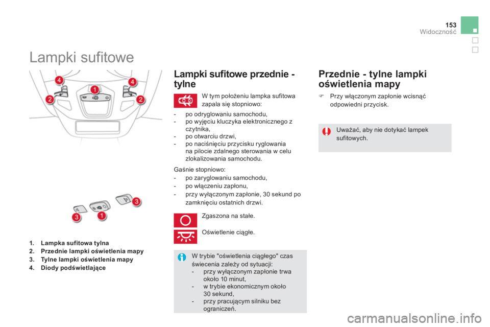 CITROEN DS5 2013  Instrukcja obsługi (in Polish) 153Widoczność
1.Lampka sufitowa tylna2.Przednie lampki oświetlenia mapy3.Tylne lampki oświetlenia mapy4. 
  Diody podświetlające
 
 
 
 
 
 
 
Lampki sufitowe 
 
W tym położeniu lampka sufitow