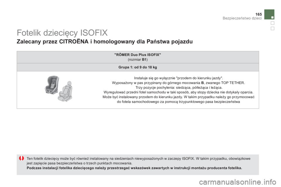 CITROEN DS5 2013 Instrukcja obsługi (in Polish) 165
Bezpieczeństwo dzieci
Fotelik dziecięcy ISOFIX
Ten fotelik dziecięcy może być również instalowany na siedzeniach niewyposażonych w zaczepy ISOFIX. W ta CITROEN DS5 2013 Instrukcja obsługi (in Polish) 165
Bezpieczeństwo dzieci
Fotelik dziecięcy ISOFIX
Ten fotelik dziecięcy może być również instalowany na siedzeniach niewyposażonych w zaczepy ISOFIX. W ta