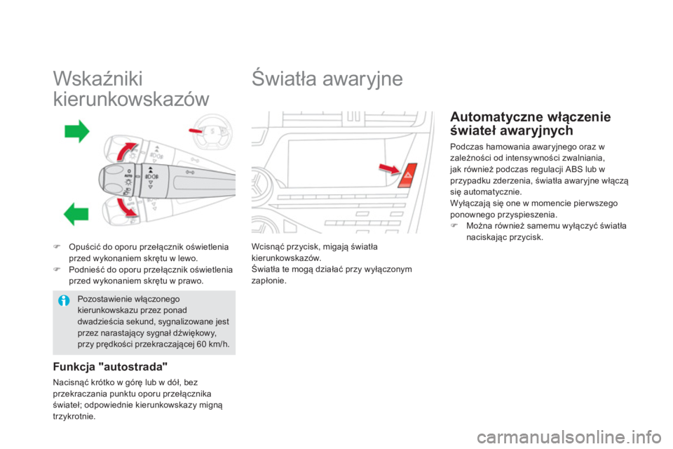 CITROEN DS5 2013  Instrukcja obsługi (in Polish)    
 
 
 
 
 
 
 
 
 
 
 
 
 
Wskaźniki 
kierunkowskazów 
�)Opuścić do oporu przełącznik oświetlenia przed wykonaniem skrętu w lewo. �)Podnieść do oporu przełącznik oświetlenia przed wyko