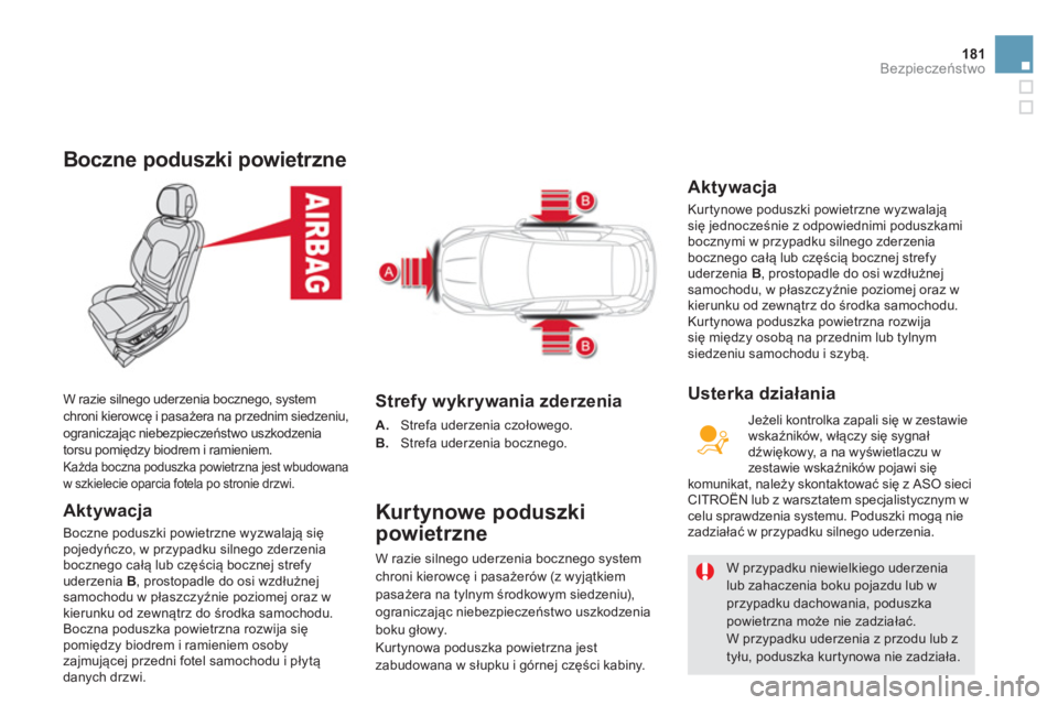CITROEN DS5 2013  Instrukcja obsługi (in Polish) 181Bezpieczeństwo
Boczne poduszki powietrzne
 
 
Aktywacja
 
Boczne poduszki powietrzne wyzwalają się pojedyńczo, w przypadku silnego zderzenia 
bocznego całą lub częścią bocznej strefy uderz
