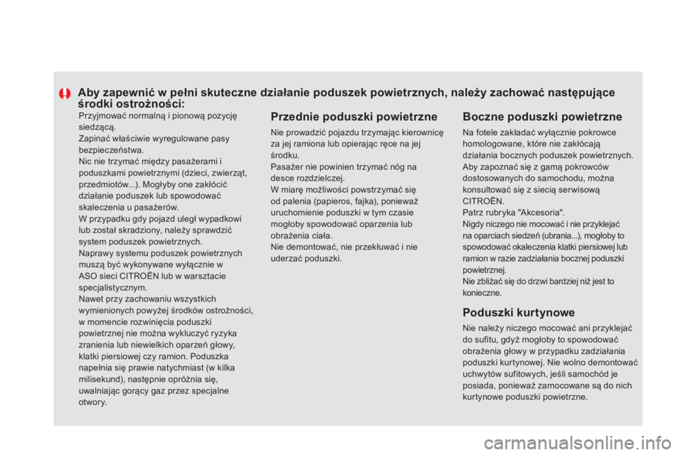 CITROEN DS5 2013  Instrukcja obsługi (in Polish)   Przyjmować normalną i pionową pozycjęsiedzącą.  
Zapinać właściwie wyregulowane pasybezpieczeństwa. 
 
Nic nie trzymać między pasażerami i poduszkami powietrznymi (dzieci, zwierząt,prz