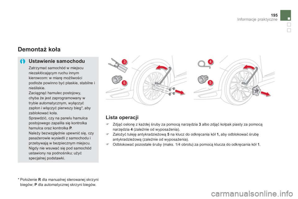 CITROEN DS5 2013  Instrukcja obsługi (in Polish) 195
Informacje praktyczne
Demontaż koła 
 
 
Ustawienie samochodu 
 
Zatrzymać samoch