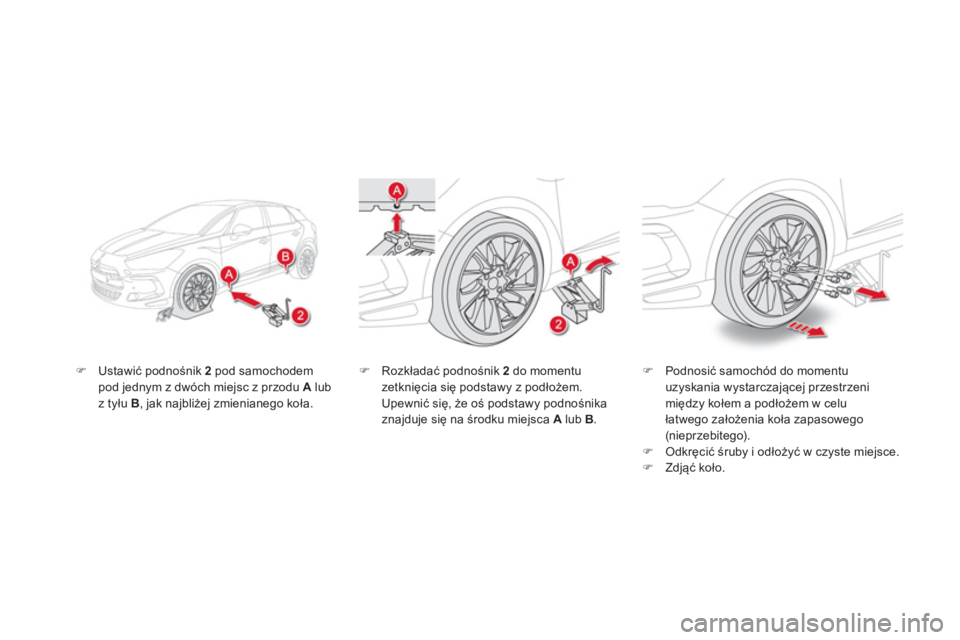 CITROEN DS5 2013  Instrukcja obsługi (in Polish) �)Ustawić podnośnik 2 
pod samochodem pod jednym z dwóch miejsc z przodu  Alub z tyłu  B, jak najbliżej zmienianego koła.
�)Podnosić samoch