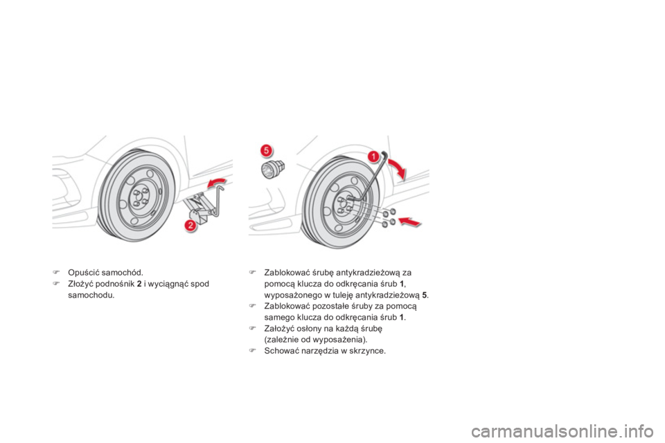 CITROEN DS5 2013  Instrukcja obsługi (in Polish) �)Opuścić samochód. �)Złoży�ü podnośnik  2i wyciągnąć spodsamochodu.
�) 
 Zablokować śrubę antykradzieżową za 
pomocą klucza do odkręcania śrub 1 , 
wyposażonego w tuleję antykradz