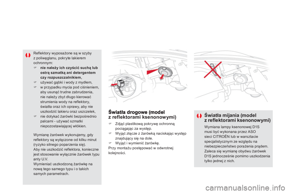 CITROEN DS5 2013  Instrukcja obsługi (in Polish) z reflektorami ksenonowymi)
�)   Zdjąć plastikową pokrywę ochronną 
pociągając za występ. �) 
 Wyjąć złącze z żarówką naciskając występ 
znajdujący się na dole. �)   Wyjąć i wymie