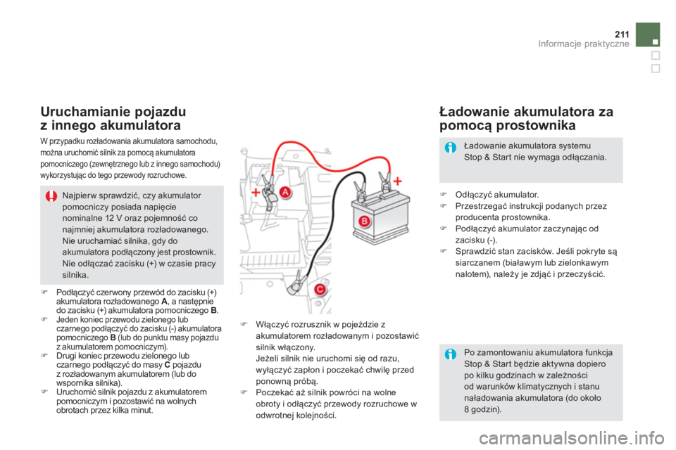CITROEN DS5 2013 Instrukcja obsługi (in Polish) 211Informacje praktyczne
Po zamontowaniu akumulatora funkcjaStop & Start będzie aktywna dopieropo kilku godzinach w zależnościod warunków klimatycznych i stanunaładowania akumulatora (do oko CITROEN DS5 2013 Instrukcja obsługi (in Polish) 211Informacje praktyczne
Po zamontowaniu akumulatora funkcjaStop & Start będzie aktywna dopieropo kilku godzinach w zależnościod warunków klimatycznych i stanunaładowania akumulatora (do oko