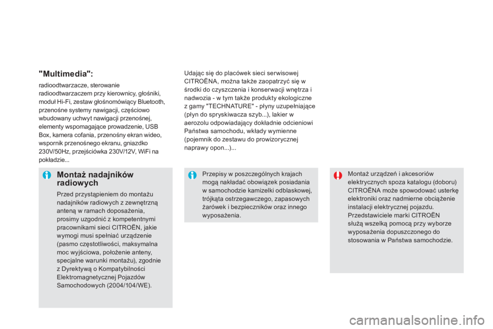 CITROEN DS5 2013  Instrukcja obsługi (in Polish)   Montaż urządzeń i akcesoriów elektrycznych spoza katalogu (doboru)CITROËNA może spowodować usterkę elektroniki oraz nadmierne obciążenieinstalacji elektrycznej pojazdu.  
Przedstawiciele m