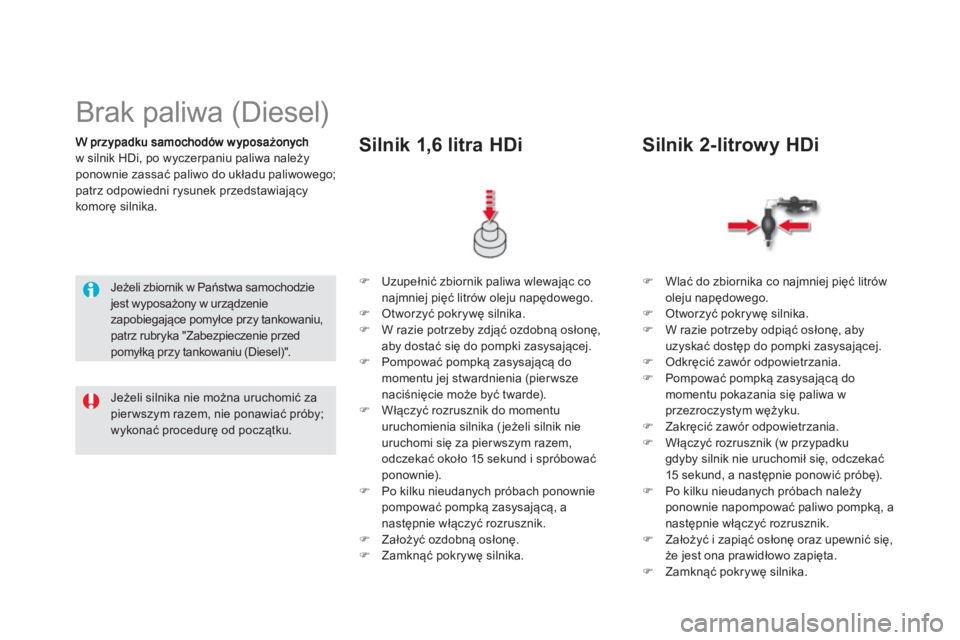 CITROEN DS5 2013  Instrukcja obsługi (in Polish) w silnik HDi, po wyczerpaniu paliwa należy ponownie zassać paliwo do układu paliwowego; patrz odpowiedni rysunek przedstawiającykomorę silnika.
 
 
 
 
 
 
 
 
 
 
 
Brak paliwa (Diesel)  
 
 Je