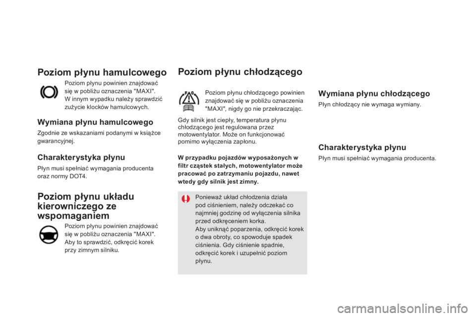 CITROEN DS5 2013 Instrukcja obsługi (in Polish) Poziom płynu chłodzącego
Poziom płynu chłodzącego powinien
znajdować się w pobliżu oznaczenia "MAXI", nigdy go nie przekraczając.
Wymiana płynu chłodzącego
Płyn chłodzący nie wy CITROEN DS5 2013 Instrukcja obsługi (in Polish) Poziom płynu chłodzącego
Poziom płynu chłodzącego powinien
znajdować się w pobliżu oznaczenia "MAXI", nigdy go nie przekraczając.
Wymiana płynu chłodzącego
Płyn chłodzący nie wy