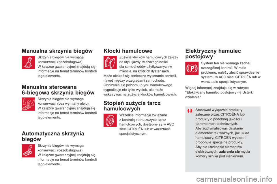 CITROEN DS5 2013  Instrukcja obsługi (in Polish) Manualna skrzynia biegów
 Skrzynia biegów nie wymagakonserwacji (bezobsługowa). 
  W książce gwarancyjnej znajdują się
informacje na temat terminów kontroli
tego elementu.
Manualna sterowana 
