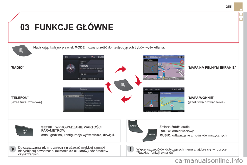 CITROEN DS5 2013  Instrukcja obsługi (in Polish) 03
255
   
Więce
j szczegółów dotyczących menu znajduje się w rubryce 
"Rozkład funkcji ekranów".    
Do cz
yszczenia ekranu zaleca się używać miękkiej szmatki nierysującej powierzchni (s