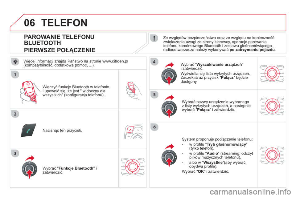 CITROEN DS5 2013 Instrukcja obsługi (in Polish) 06
PAROWANIE TELEFONU
BLUETOOTH
PIERWSZE POŁĄCZENIE
Ze względów bezpieczeństwa oraz ze względu na konieczność zwiększenia uwagi ze strony kierowcy, oper CITROEN DS5 2013 Instrukcja obsługi (in Polish) 06
PAROWANIE TELEFONU
BLUETOOTH
PIERWSZE POŁĄCZENIE
Ze względów bezpieczeństwa oraz ze względu na konieczność zwiększenia uwagi ze strony kierowcy, oper