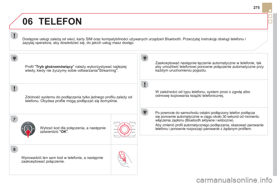 CITROEN DS5 2013 Instrukcja obsługi (in Polish) 06
275
Wprowadzić ten sam kod w tele
fonie, a następnie zaakceptować połączenie.
Zaakceptować nast
ępnie łączenie automatyczne w telefonie, tak
aby umożliwić telefonowi ponowne poł CITROEN DS5 2013 Instrukcja obsługi (in Polish) 06
275
Wprowadzić ten sam kod w tele
fonie, a następnie zaakceptować połączenie.
Zaakceptować nast
ępnie łączenie automatyczne w telefonie, tak
aby umożliwić telefonowi ponowne poł
